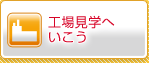 工場見学へいこう
