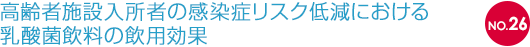 NO.26 高齢者施設入所者の感染症リスク低減における乳酸菌飲料の飲用効果