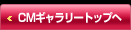 CMギャラリートップへ