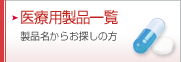 医療用製品一覧&nbsp;&nbsp;製品名からお探しの方
