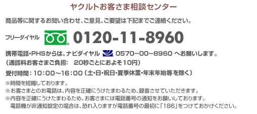 ヤクルトお客様センター フリーダイヤル 0120-11-8960(受付時間 9:00～17:30 土曜・祝日除く)