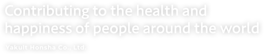 Contributing to the health and happiness of people around the world Yakult Honsha Co., Ltd.