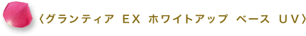 〈グランティア EX ホワイトアップ ベース ＵＶ〉