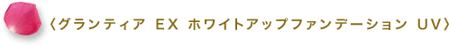〈グランティア EX ホワイトアップファンデーション UV〉