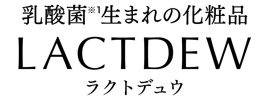 乳酸菌※1生まれの化粧品 LACTDEW（ラクトデュウ）