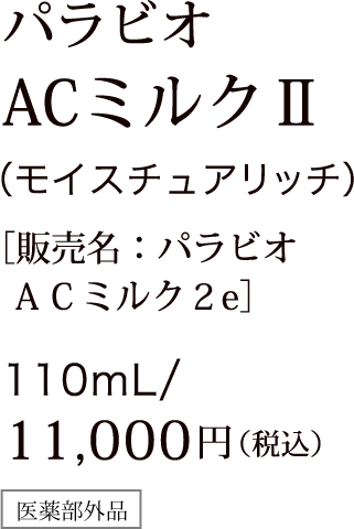 パラビオ ACミルクⅡ（モイスチュアリッチ） ［販売名：パラビオ ＡＣミルク２e］ 110mL/11,000円（税込）医薬部外品