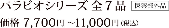 パラビオシリーズ 全７品 医薬部外品 価格 7,700円 〜11,000円（税込）