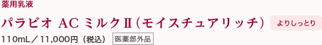 薬用乳液 パラビオ ACミルクⅡ（モイスチュアリッチ）よりしっとり 110mL／11,000円（税込）医薬部外品