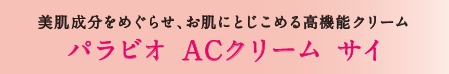 美肌成分をめぐらせ、お肌にとじこめる高機能クリーム パラビオ ACクリーム サイ