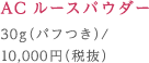 ACルースパウダー30g（パフつき）/10,000円（税抜）