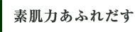 素肌力あふれだす