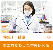 特集1　健康 生まれ変わった中央研究所