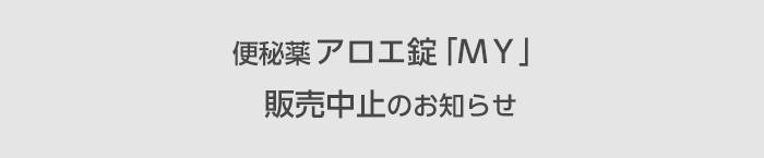 便秘薬 アロエ錠「ＭＹ」<br />販売中止のお知らせ