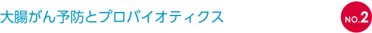 NO.2 大腸がん予防とプロバイオティクス