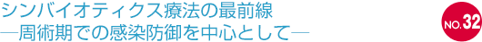 NO.32 シンバイオティクス療法の最前線─周術期での感染防御を中心として─