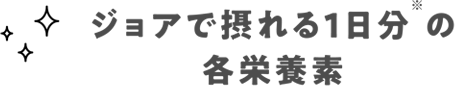 ジョアで摂れる1日分※の各栄養素