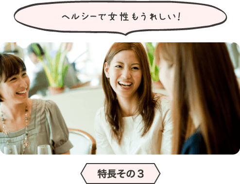 ヘルシーで女性もうれしい!