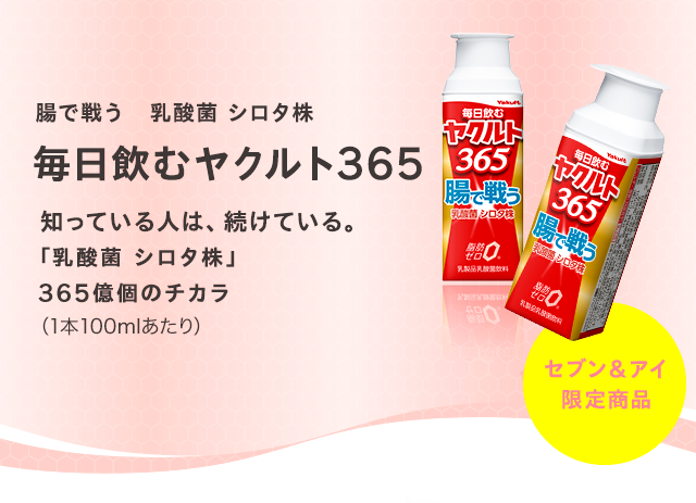 腸で戦う　乳酸菌 シロタ株　毎日飲むヤクルト365　知っている人は、続けている。「乳酸菌 シロタ株」365億個のチカラ（1本100mlあたり）