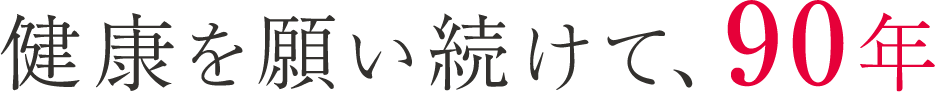 健康を願い続けて90年