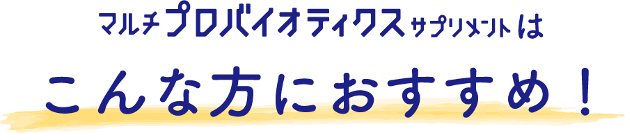 マルチプロバイオティクスサプリメントはこんな方におすすめ！