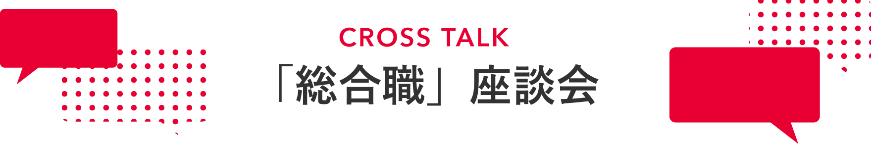 CROSS TALK 「総合職」座談会