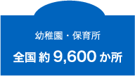 幼稚園・保育所 全国約9,500か所