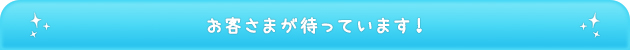 お客さまが待っています!