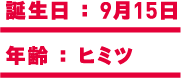 誕生日：9月15日 年齢：ヒミツ