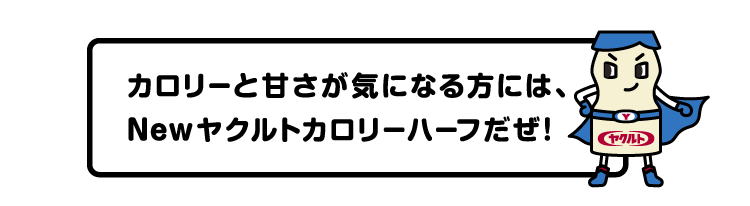 カロリーと甘さが気になる方には、Newヤクルトカロリーハーフだぜ！